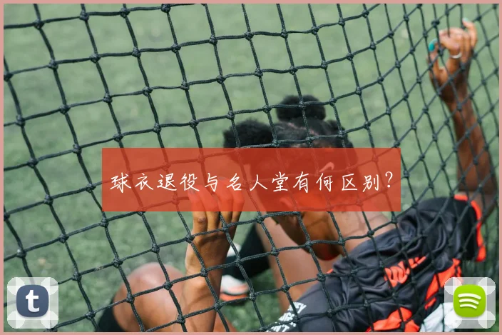 球衣退役与名人堂有何区别？