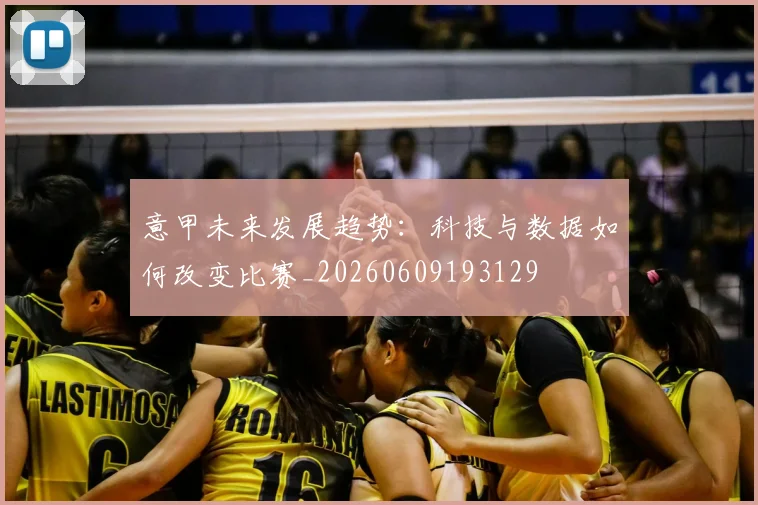 意甲未来发展趋势：科技与数据如何改变比赛_20260609193129